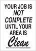Brady B-401 Polystyrene White Keep Clean Reminder Sign - 7 in Width x 10 in Height - TEXT: YOUR JOB IS NOT COMPLETE UNTIL YOUR AREA IS CLEAN - 128317 - 754473-77180 - R. S. Hughes Company, Inc.
