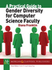 A Practical Guide to Gender Diversity for Computer Science Faculty -  - IEEE -  Institute of Electrical and Electronics Engineers, Inc.