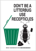Brady B-302 Polyester White Litter & Cigarette Disposal Sign - 10 in Width x 14 in Height - Laminated - TEXT: DON'T BE A LITTERBUG USE RECEPTACLES - 128237 - 754473-77003 - R. S. Hughes Company, Inc.