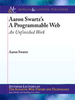 Aaron Swartz's The Programmable Web: An Unfinished Work -  - IEEE -  Institute of Electrical and Electronics Engineers, Inc.