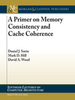 A Primer on Memory Consistency and Cache Coherence -  - IEEE -  Institute of Electrical and Electronics Engineers, Inc.