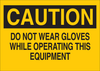 Brady B-120 Fiberglass Reinforced Polyester Rectangle Yellow Machine & Equipment Sign - 10 in Width x 7 in Height - TEXT: CAUTION DO NOT WEAR GLOVES WHILE OPERATING THIS EQUIPMENT - 70288 - 754476-70288 - R. S. Hughes Company, Inc.