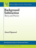 Background Subtraction: Theory and Practice -  - IEEE -  Institute of Electrical and Electronics Engineers, Inc.