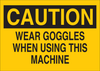 Brady B-120 Fiberglass Reinforced Polyester Rectangle Yellow Machine & Equipment Sign - 17 in Width x 7 in Height - TEXT: CAUTION WEAR GOGGLES WHEN USING THIS MACHINE - 70587 - 754476-70587 - R. S. Hughes Company, Inc.