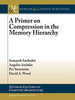 A Primer on Compression in the Memory Hierarchy -  - IEEE -  Institute of Electrical and Electronics Engineers, Inc.