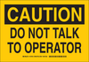 Brady B-302 Polyester Rectangle Yellow Machine & Equipment Sign - 14 in Width x 10 in Height - Laminated - TEXT: CAUTION DO NOT TALK TO OPERATOR - 127619 - 754473-75985 - R. S. Hughes Company, Inc.