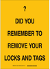 Brady B-302 Polyester Rectangle Yellow Lockout / Tagout Sign - 5 in Width x 7 in Height - Laminated - TEXT: ? DID YOU REMEMBER TO REMOVE YOUR LOCKS AND TAGS - 89093 - 754476-89093 - R. S. Hughes Company, Inc.
