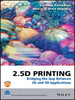 2.5D Printing: Bridging the Gap Between 2D and 3D Applications -  - IEEE -  Institute of Electrical and Electronics Engineers, Inc.
