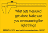 Brady B-302 Black on Yellow Indoor / Outdoor Polyester Motivational Label - 5 in Width - 3 1/2 in Height - Printed Text = WHAT GETS MEASURED GETS DONE. MAKE SURE YOU ARE MEASURING THE RIGHT THINGS! - - 754473-68385 - R. S. Hughes Company, Inc.