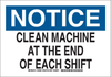 Brady B-302 Polyester Rectangle White Machine & Equipment Sign - 14 in Width x 10 in Height - Laminated - TEXT: NOTICE CLEAN MACHINE AT THE END OF EACH SHIFT - 128399 - 754473-77295 - R. S. Hughes Company, Inc.
