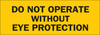 Brady B-302 Polyester Rectangle Yellow Machine & Equipment Sign - 10 in Width x 3.5 in Height - Laminated - TEXT: DO NOT OPERATE WITHOUT EYE PROTECTION - 85066 - 754476-85066 - R. S. Hughes Company, Inc.