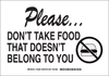Brady B-302 Polyester Rectangle White Food, Beverage & Smoking Sign - 10 in Width x 7 in Height - Laminated - TEXT: PLEASE. DON'T TAKE FOOD THAT DOESN'T BELONG TO YOU - 128306 - 754473-77169 - R. S. Hughes Company, Inc.
